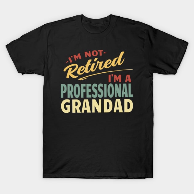 Grandad Shirts For Men Funny Fathers Day Retired Grandad I'm Not Retired I'm A Professional Grandad T-Shirt by Jas-Kei Designs